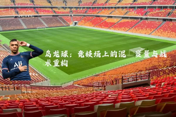 乌龙球：竞技场上的混沌变量与战术重构