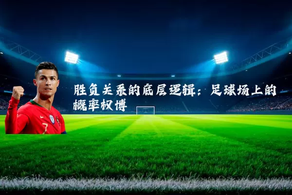 胜负关系的底层逻辑：足球场上的概率权博弈