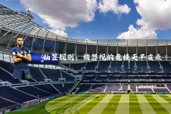 抽签规则:被忽视的竞技天平支点