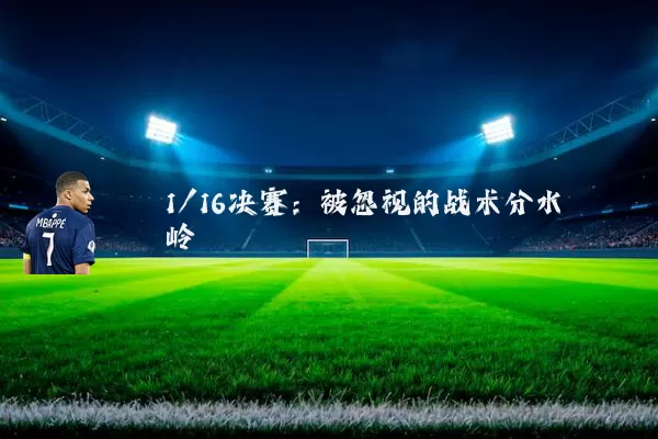 1/16决赛：被忽视的战术分水岭
